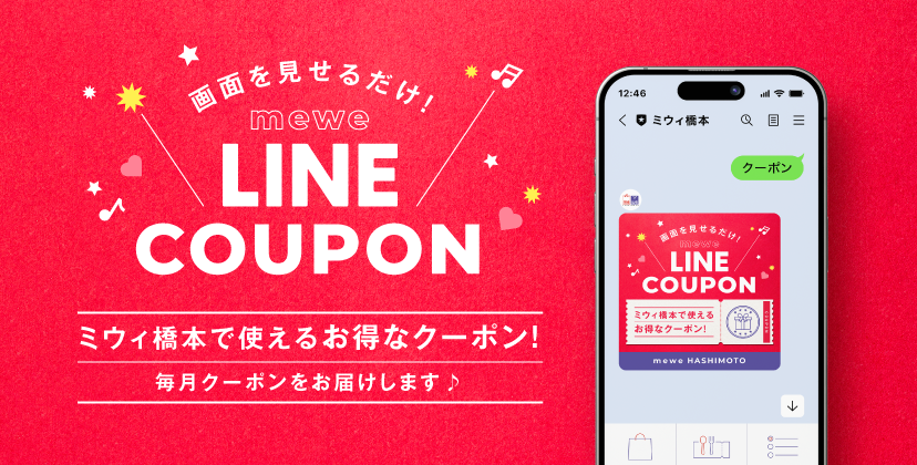 画面を見せるだけ! mewe LINE COUPON ミウィ橋本で使えるお得なクーポン! 毎月クーポンをお届けします♪
